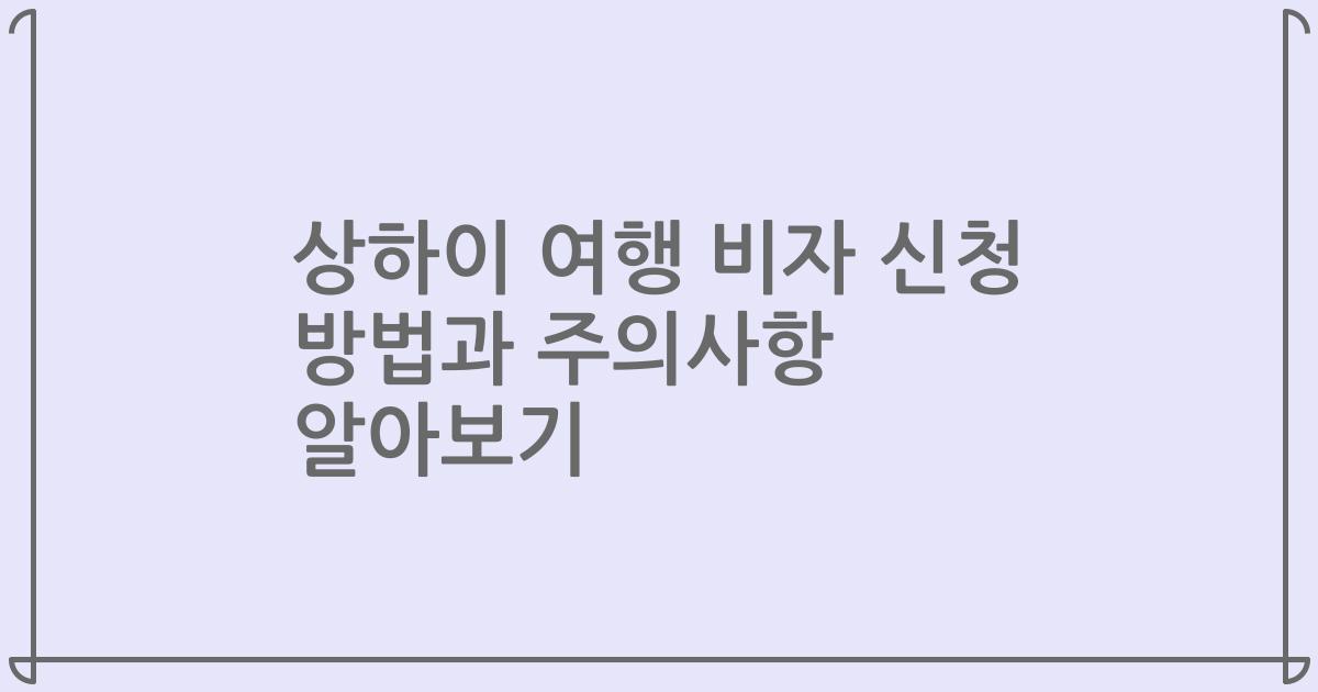 상하이 여행 비자 신청 방법과 주의사항 알아보기