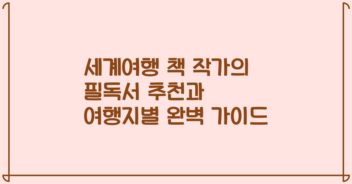 세계여행 책 작가의 필독서 추천과 여행지별 완벽 가이드