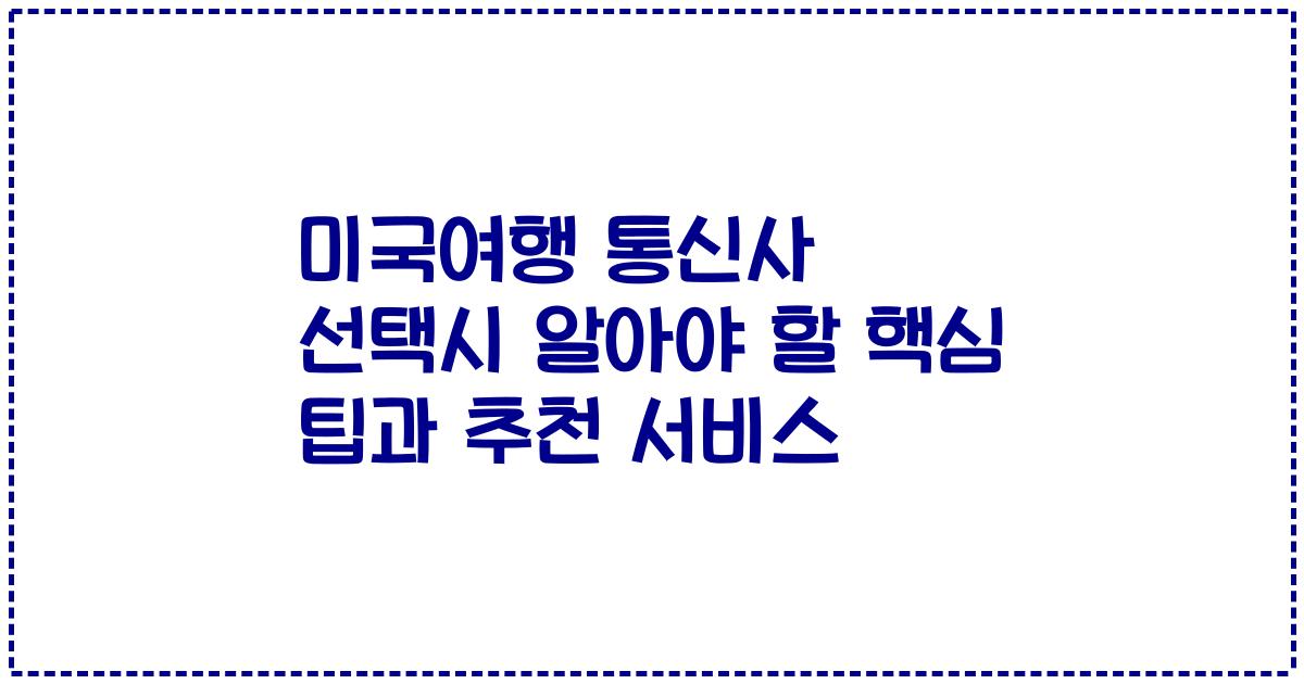 미국여행 통신사 선택시 알아야 할 핵심 팁과 추천 서비스