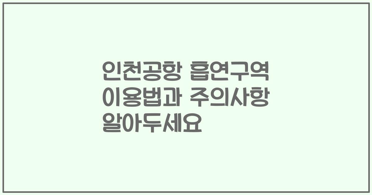 인천공항 흡연구역 이용법과 주의사항 알아두세요