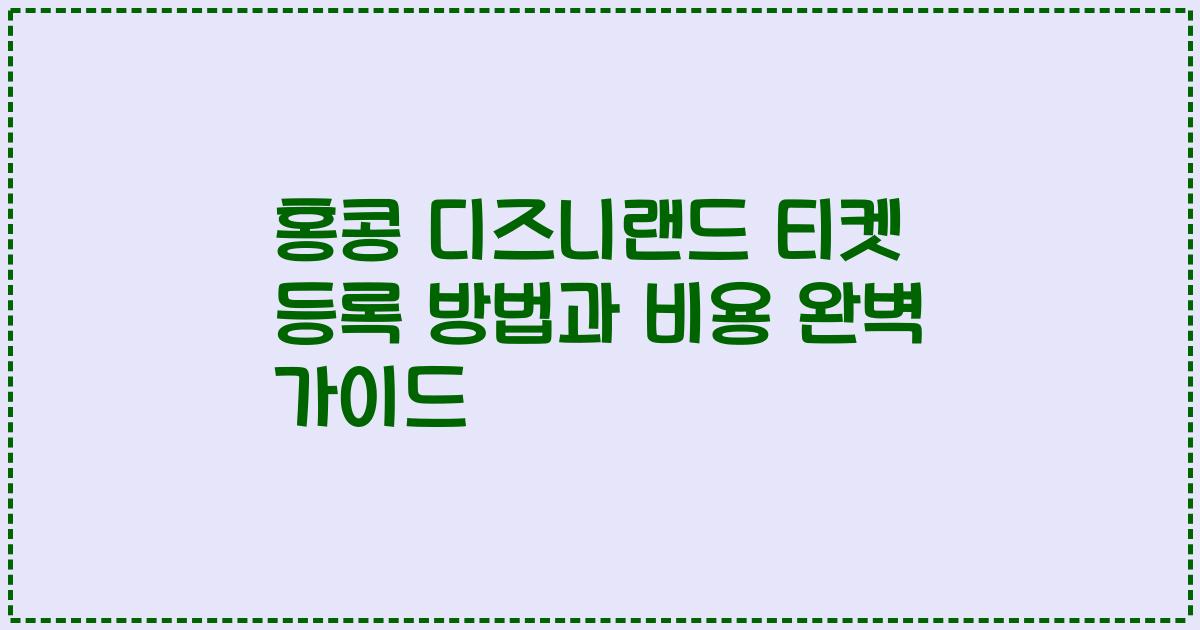 홍콩 디즈니랜드 티켓 등록 방법과 비용 완벽 가이드
