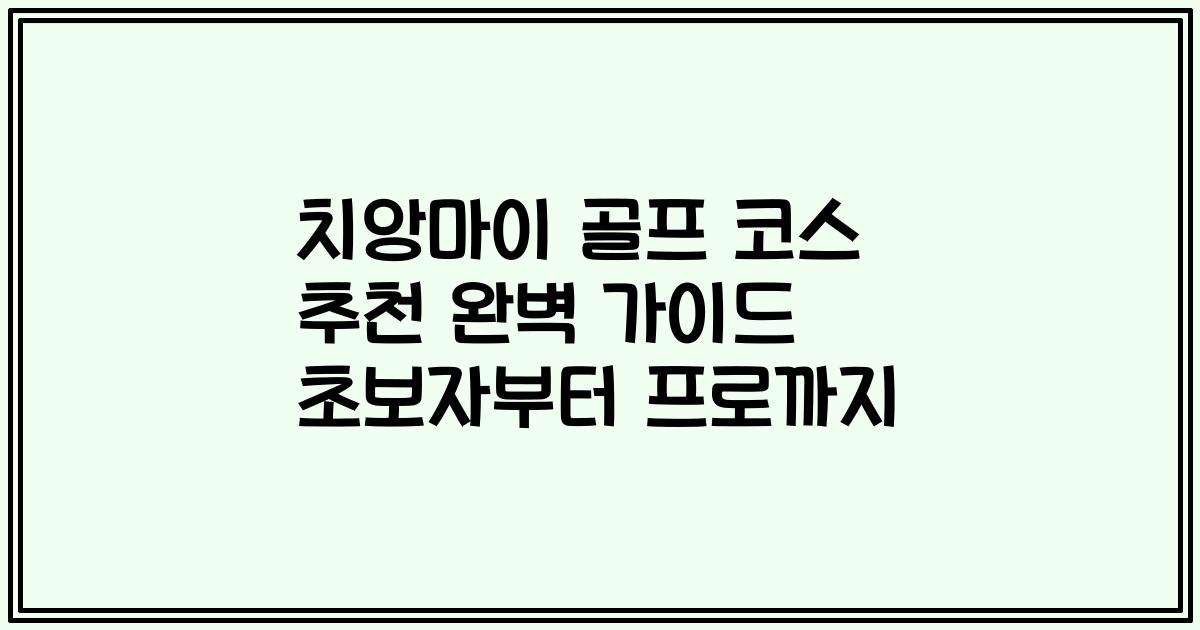 치앙마이 골프 코스 추천 완벽 가이드 초보자부터 프로까지