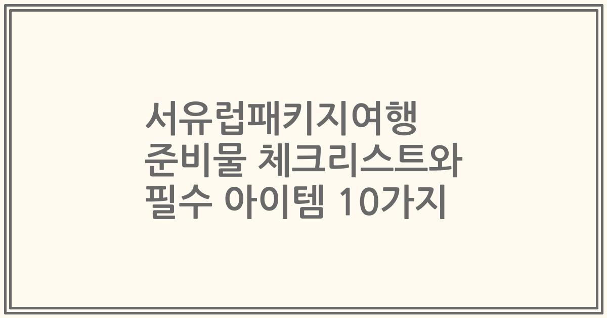서유럽패키지여행 준비물 체크리스트와 필수 아이템 10가지