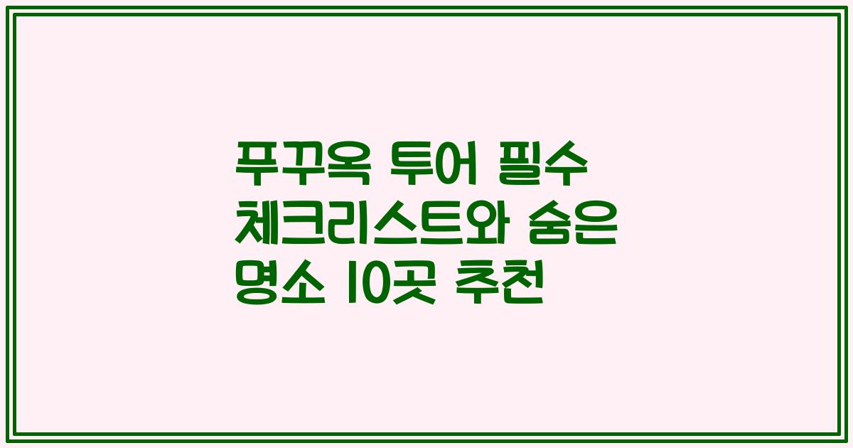 푸꾸옥 투어 필수 체크리스트와 숨은 명소 10곳 추천