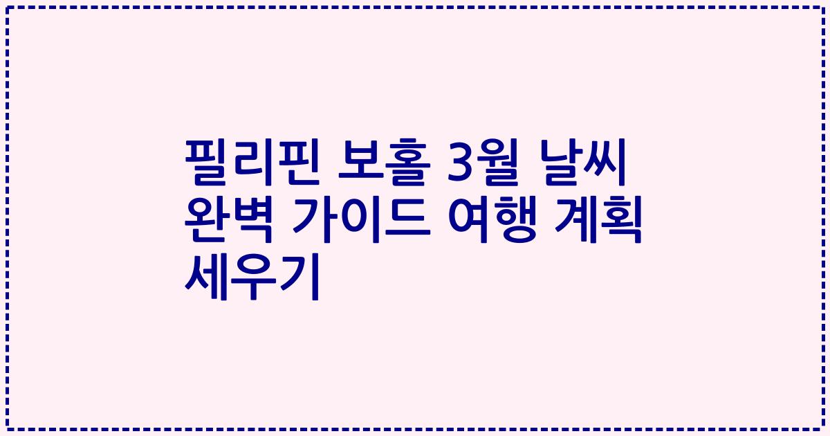 필리핀 보홀 3월 날씨 완벽 가이드 여행 계획 세우기