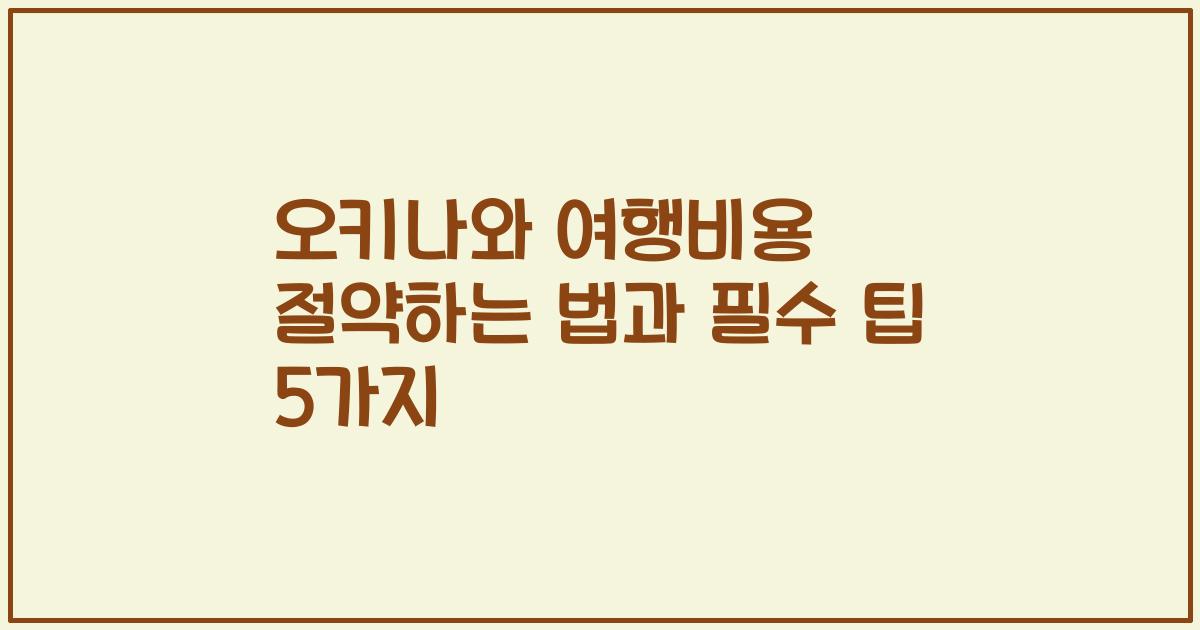 오키나와 여행비용 절약하는 법과 필수 팁 5가지