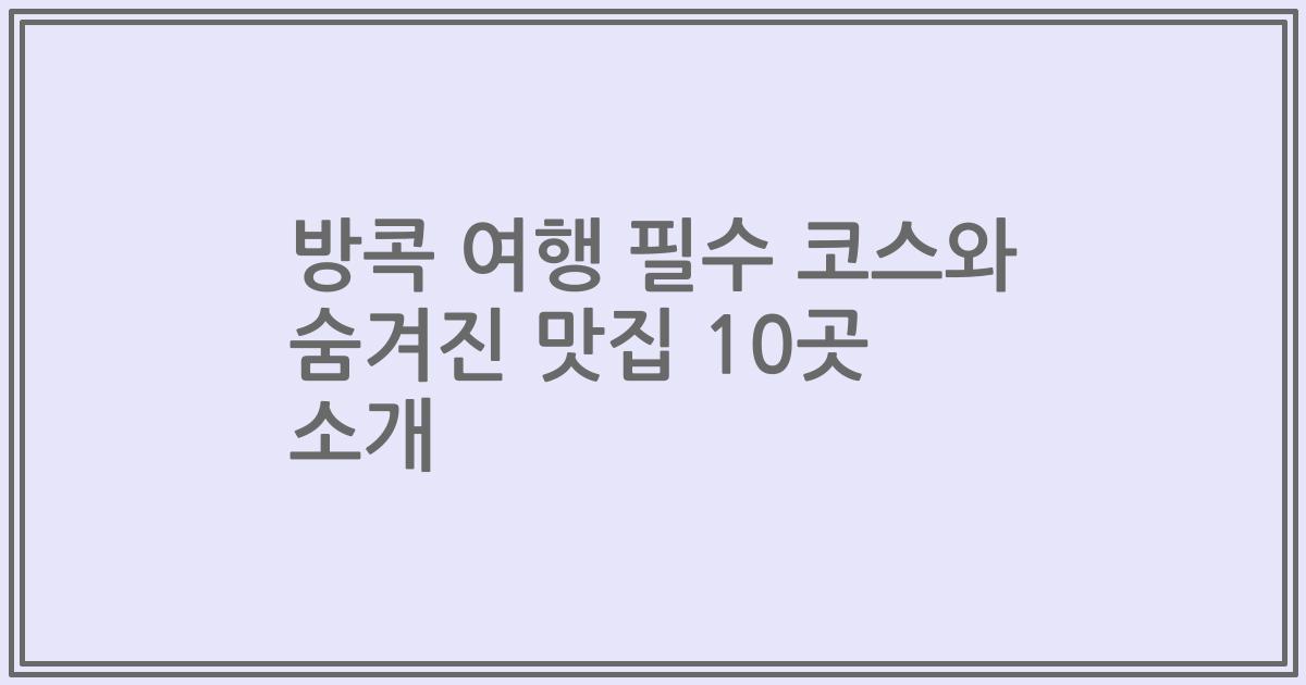 방콕 여행 필수 코스와 숨겨진 맛집 10곳 소개