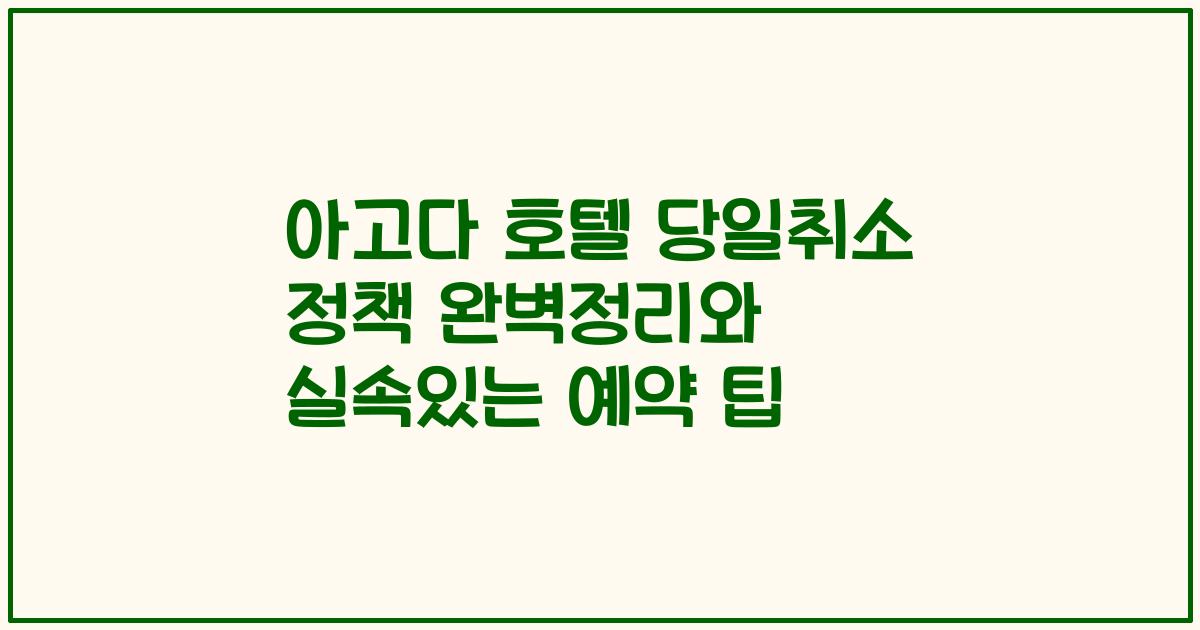 아고다 호텔 당일취소 정책 완벽정리와 실속있는 예약 팁