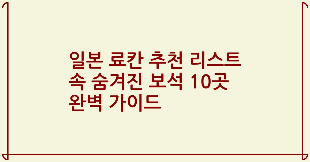 일본 료칸 추천 리스트 속 숨겨진 보석 10곳 완벽 가이드