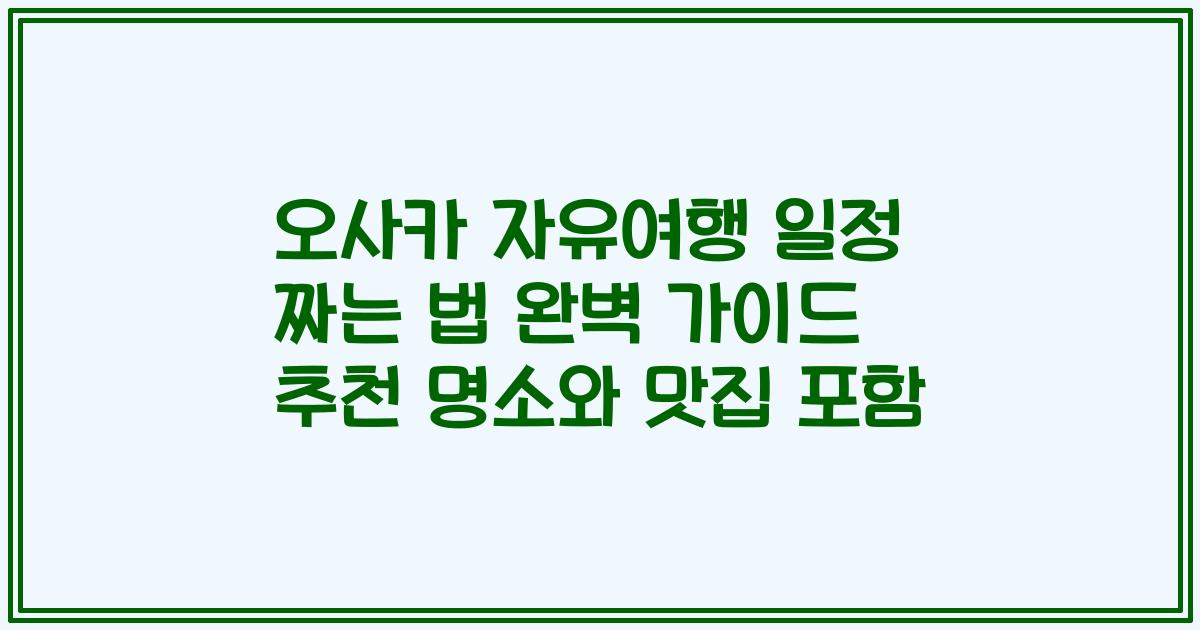 오사카 자유여행 일정 짜는 법 완벽 가이드 추천 명소와 맛집 포함