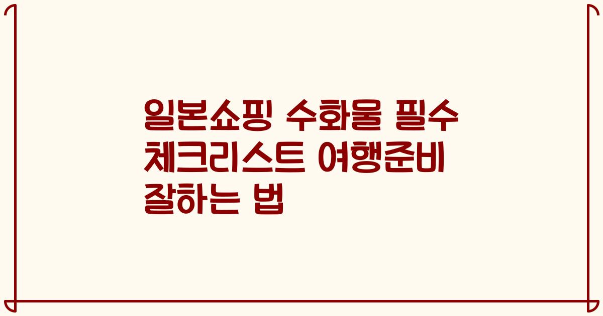 일본쇼핑 수화물 필수 체크리스트 여행준비 잘하는 법