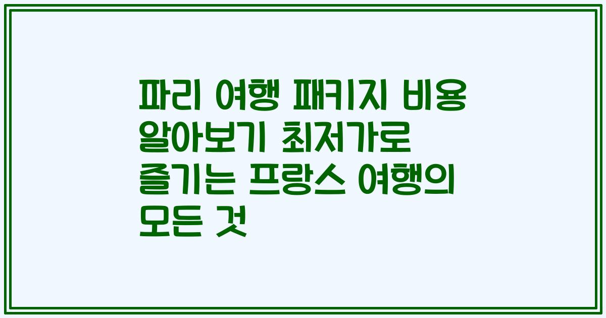 파리 여행 패키지 비용 알아보기 최저가로 즐기는 프랑스 여행의 모든 것