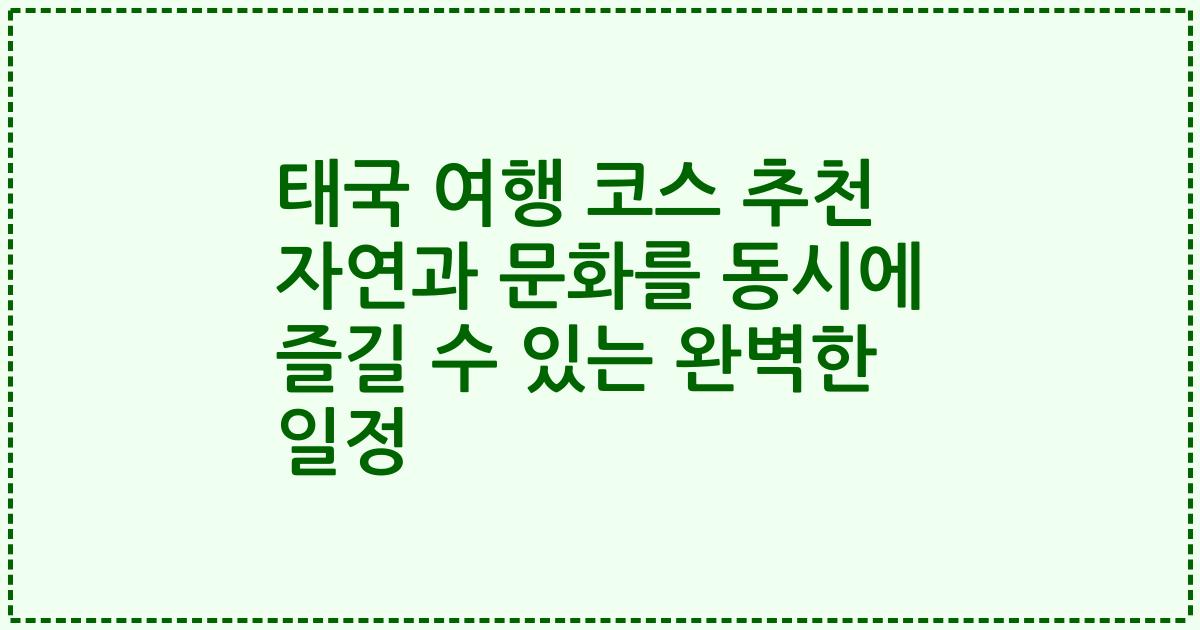 태국 여행 코스 추천 자연과 문화를 동시에 즐길 수 있는 완벽한 일정