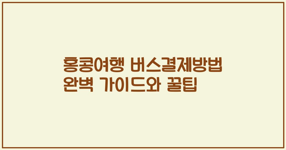 홍콩여행 버스결제방법 완벽 가이드와 꿀팁