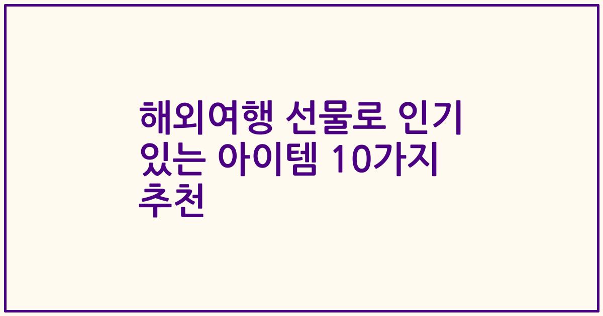 해외여행 선물로 인기 있는 아이템 10가지 추천