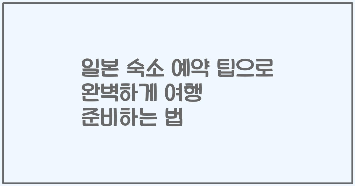 일본 숙소 예약 팁으로 완벽하게 여행 준비하는 법