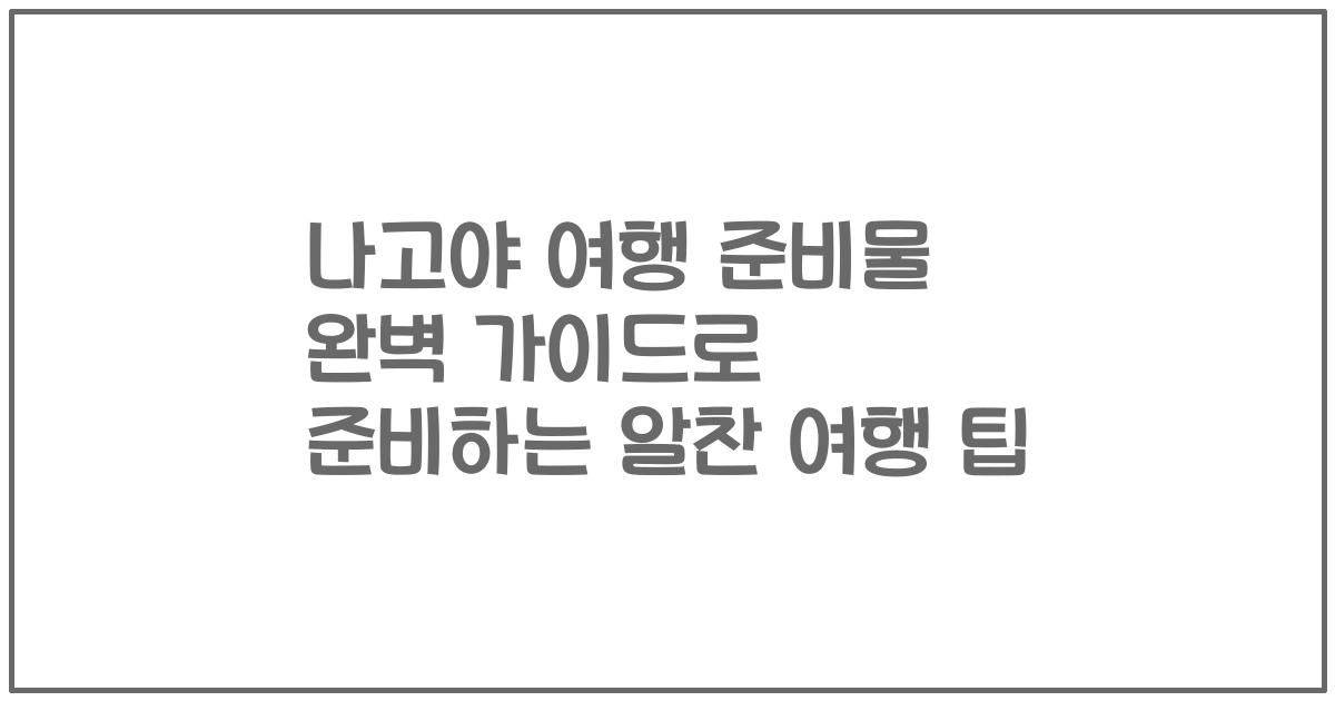 나고야 여행 준비물 완벽 가이드로 준비하는 알찬 여행 팁