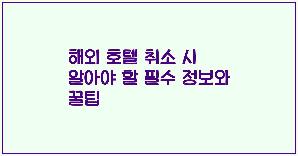 해외 호텔 취소 시 알아야 할 필수 정보와 꿀팁