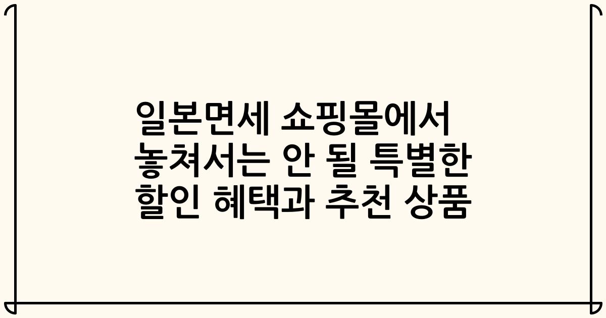 일본면세 쇼핑몰에서 놓쳐서는 안 될 특별한 할인 혜택과 추천 상품