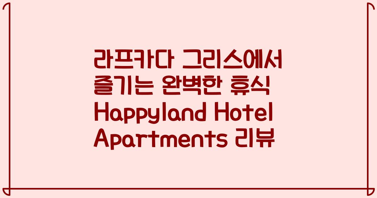 라프카다 그리스에서 즐기는 완벽한 휴식 Happyland Hotel Apartments 리뷰
