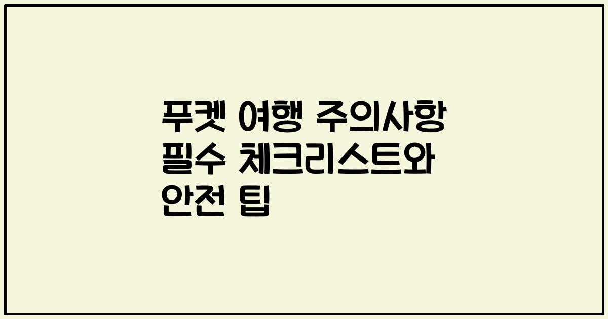 푸켓 여행 주의사항 필수 체크리스트와 안전 팁