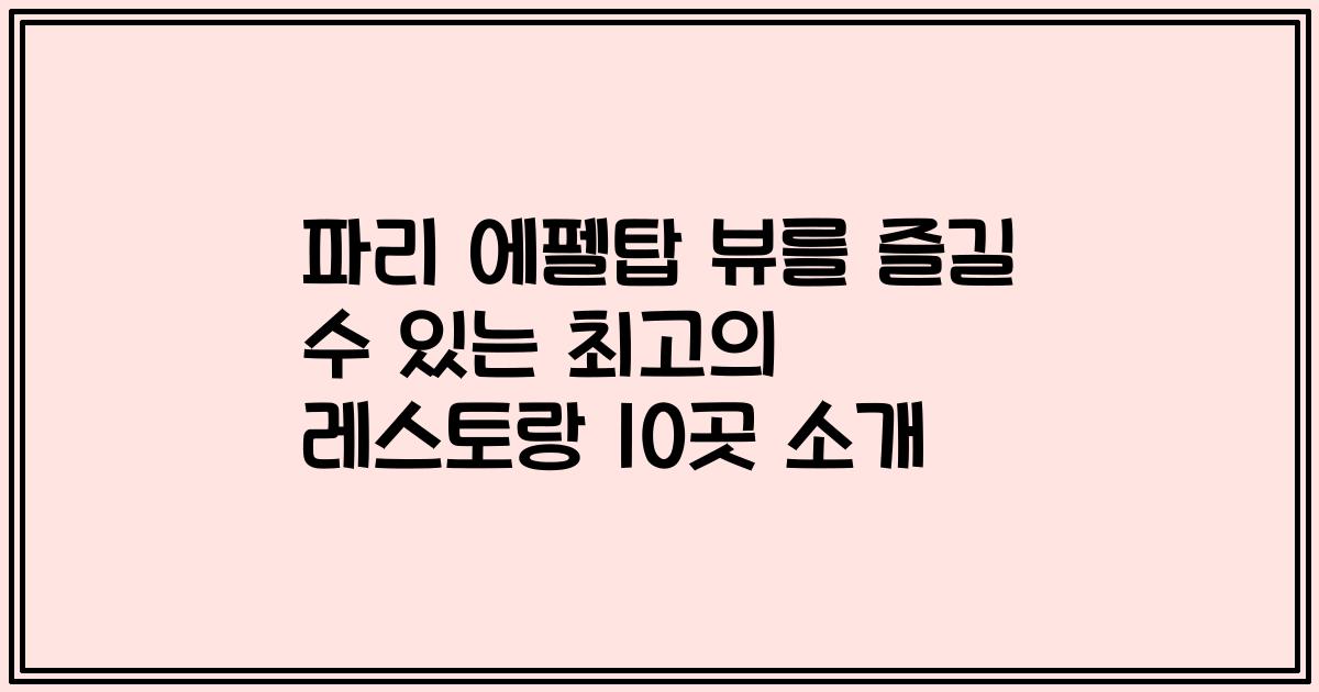 파리 에펠탑 뷰를 즐길 수 있는 최고의 레스토랑 10곳 소개
