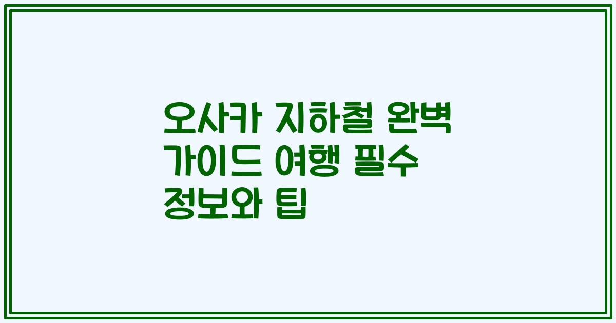 오사카 지하철 완벽 가이드 여행 필수 정보와 팁