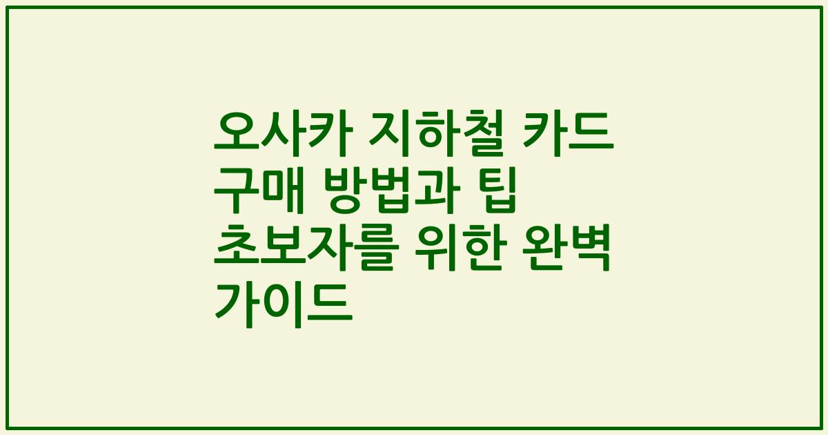 오사카 지하철 카드 구매 방법과 팁 초보자를 위한 완벽 가이드