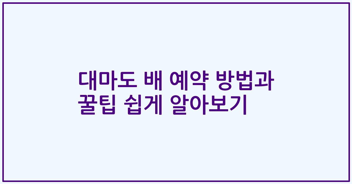 대마도 배 예약 방법과 꿀팁 쉽게 알아보기