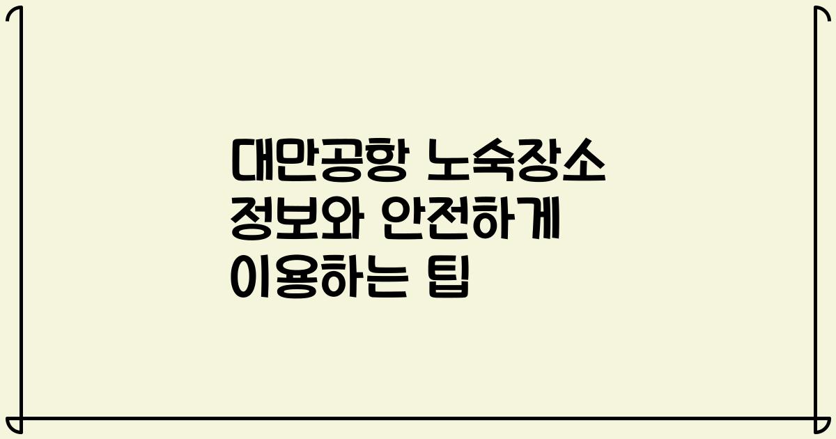 대만공항 노숙장소 정보와 안전하게 이용하는 팁