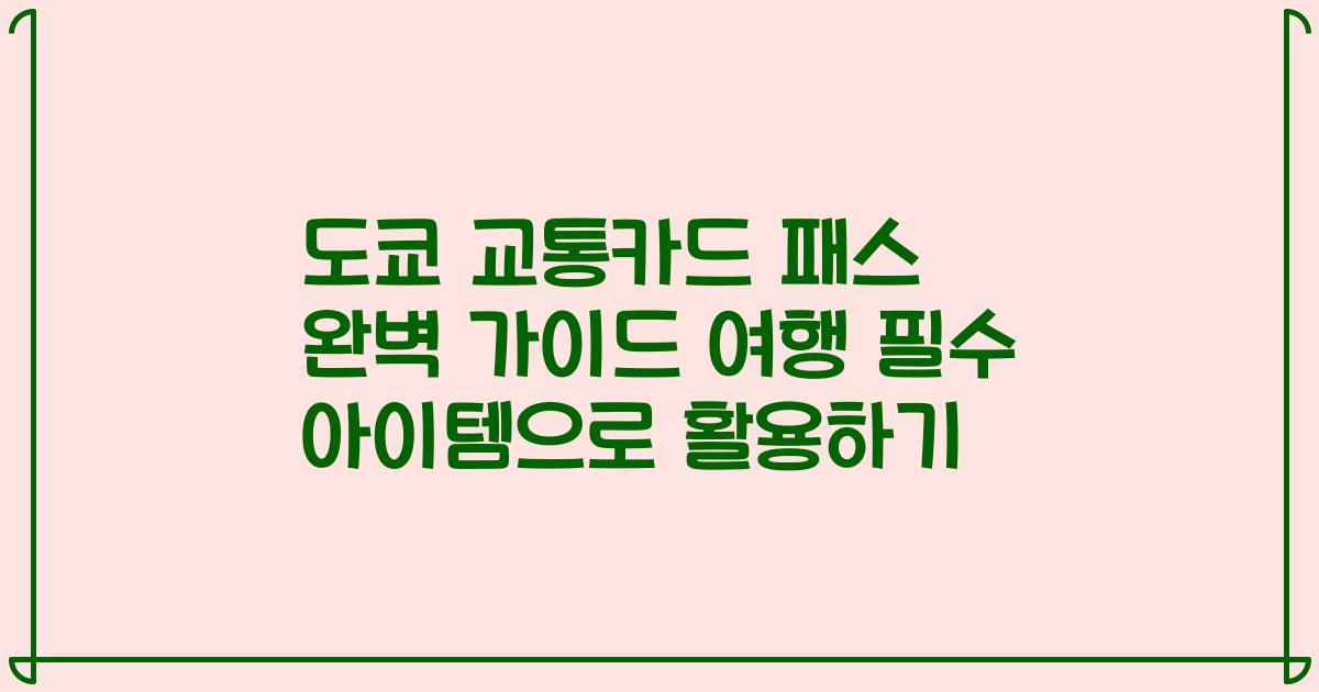도쿄 교통카드 패스 완벽 가이드 여행 필수 아이템으로 활용하기
