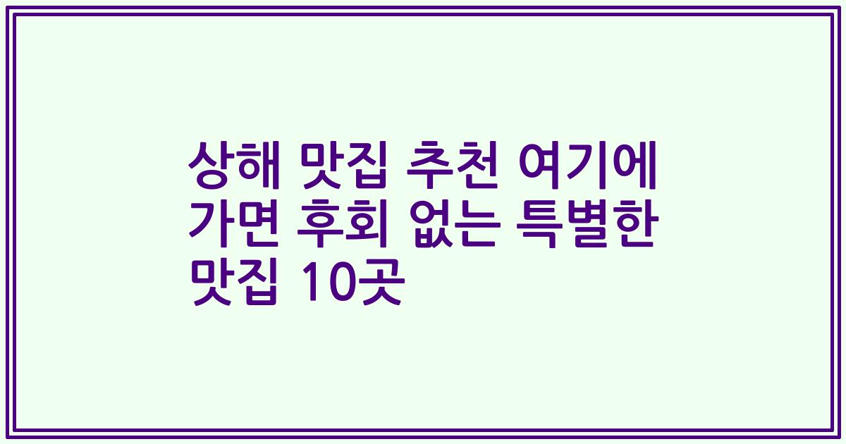 상해 맛집 추천 여기에 가면 후회 없는 특별한 맛집 10곳