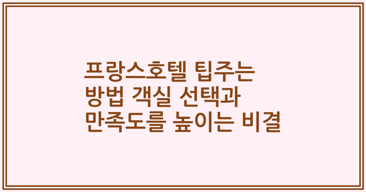 프랑스호텔 팁주는 방법 객실 선택과 만족도를 높이는 비결