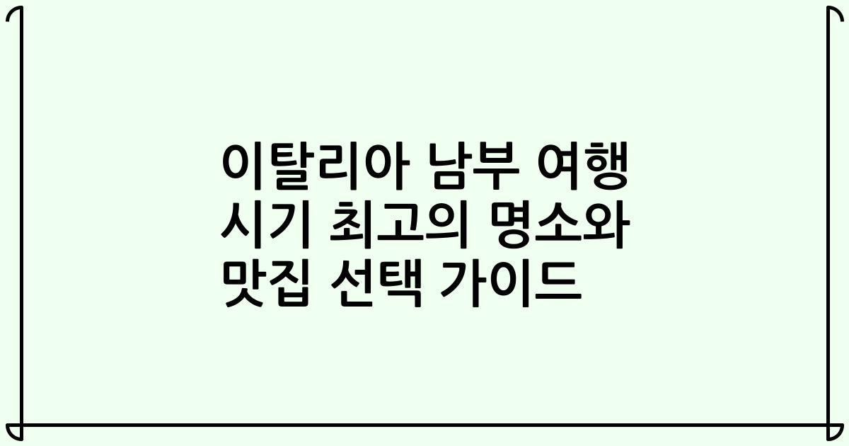 이탈리아 남부 여행 시기 최고의 명소와 맛집 선택 가이드