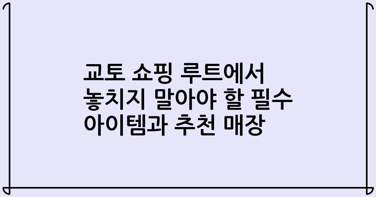 교토 쇼핑 루트에서 놓치지 말아야 할 필수 아이템과 추천 매장