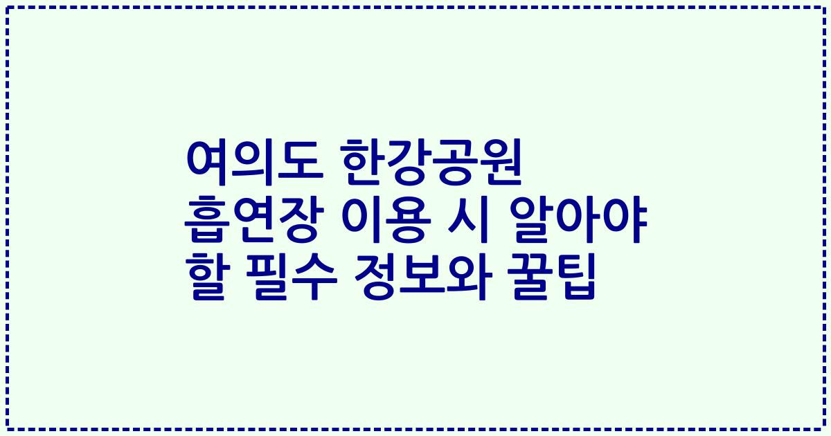 여의도 한강공원 흡연장 이용 시 알아야 할 필수 정보와 꿀팁