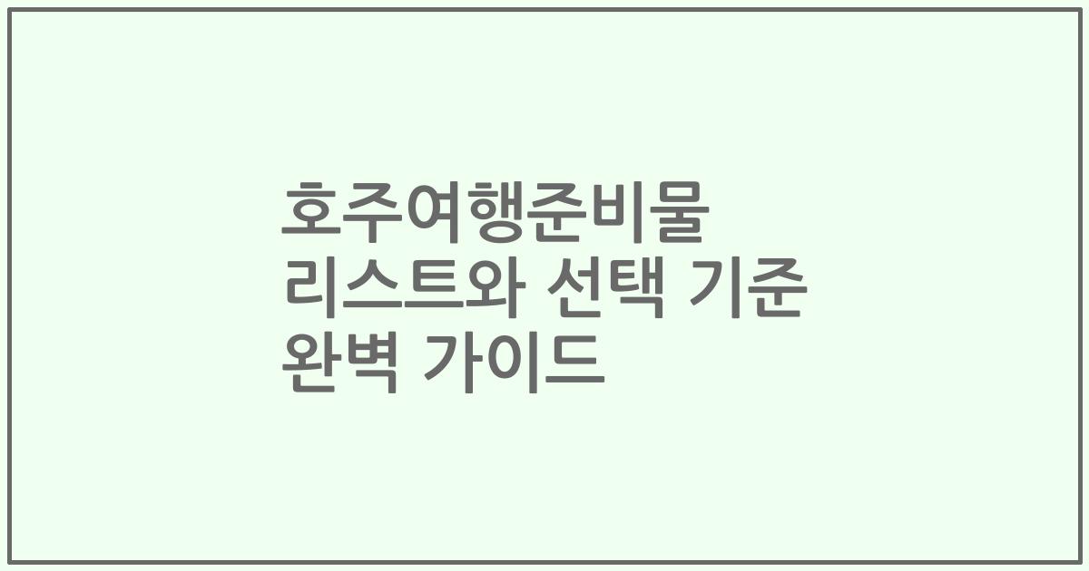 호주여행준비물 리스트와 선택 기준 완벽 가이드
