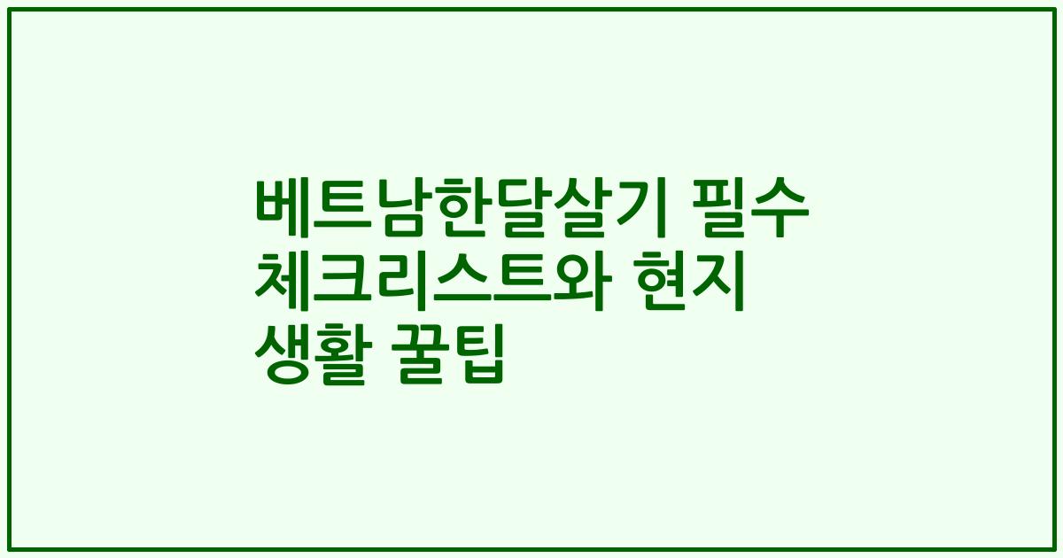 베트남한달살기 필수 체크리스트와 현지 생활 꿀팁