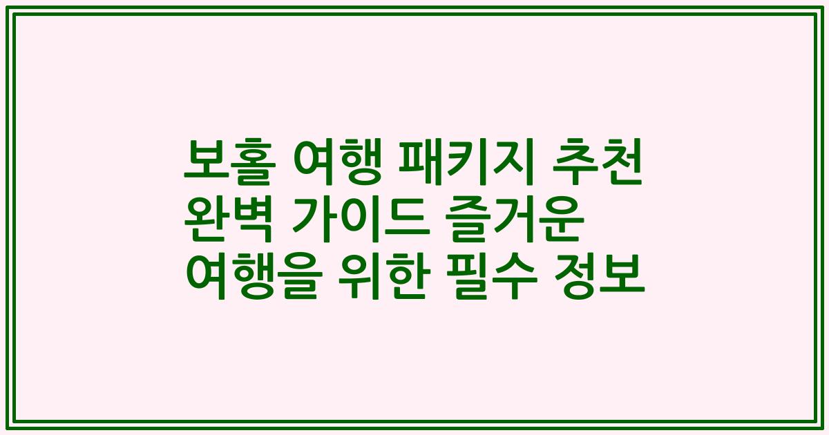 보홀 여행 패키지 추천 완벽 가이드 즐거운 여행을 위한 필수 정보