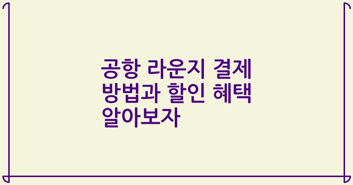 공항 라운지 결제 방법과 할인 혜택 알아보자