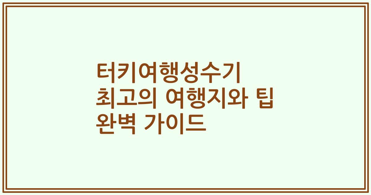 터키여행성수기 최고의 여행지와 팁 완벽 가이드