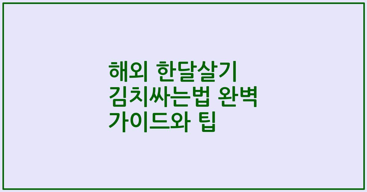 해외 한달살기 김치싸는법 완벽 가이드와 팁