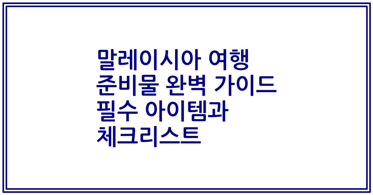 말레이시아 여행 준비물 완벽 가이드 필수 아이템과 체크리스트