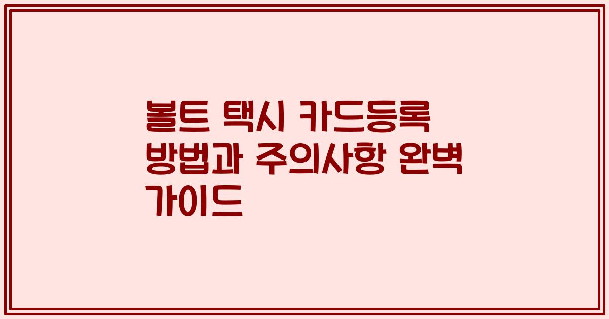 볼트 택시 카드등록 방법과 주의사항 완벽 가이드