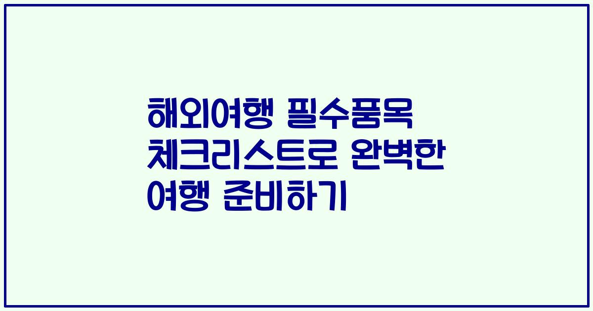 해외여행 필수품목 체크리스트로 완벽한 여행 준비하기