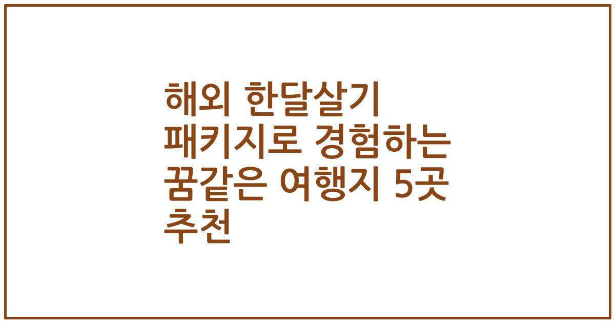 해외 한달살기 패키지로 경험하는 꿈같은 여행지 5곳 추천