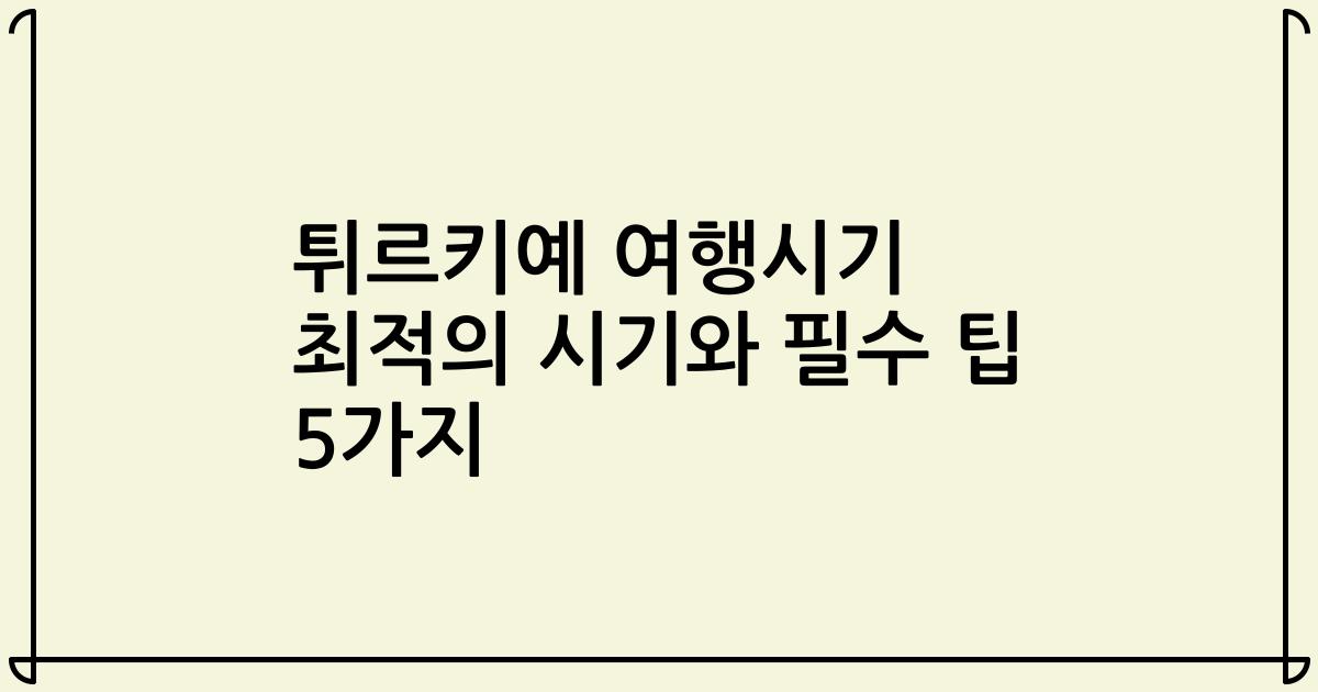 튀르키예 여행시기 최적의 시기와 필수 팁 5가지